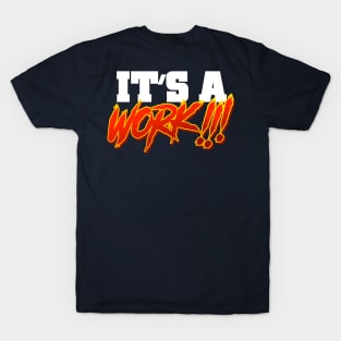 It's a WORK!!! T-Shirt